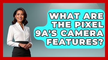 What Are the Pixel 9a