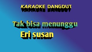Tak Bisa Menunggu Eri Suzan Karaoke Tanpa Vokaldedirosadi