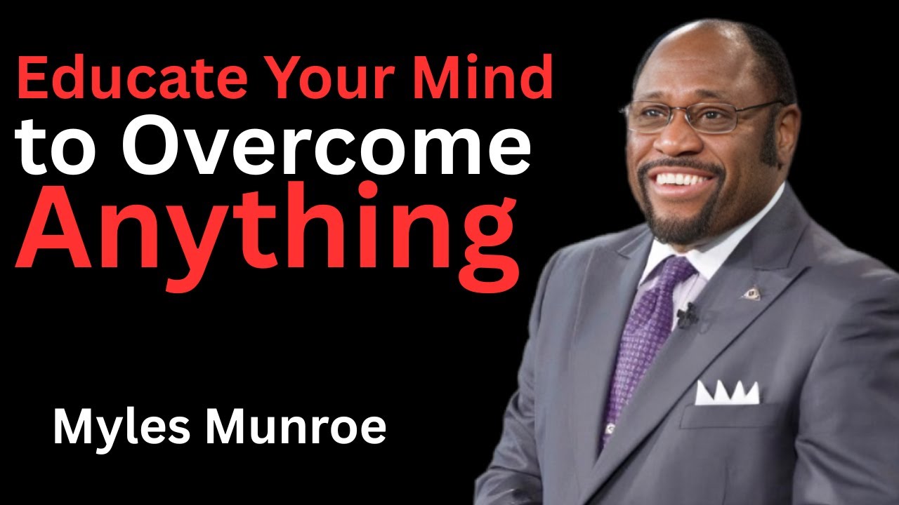 Educate Your Mind to Overcome Anything– Myles Munroe Best Motivational Speech