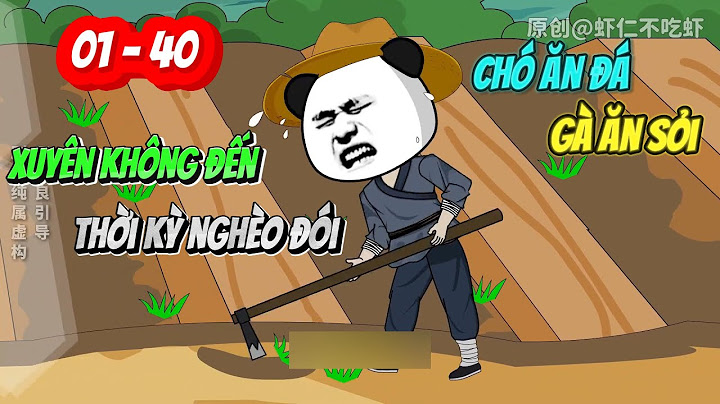 ]Full 01 - 40] Xuyên không đến thời kỳ chó ăn đá gà ăn sỏi | Panda Sub