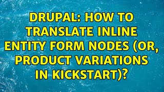 Drupal: How to translate inline entity form nodes (or, product variations in kickstart)?