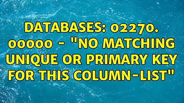 Databases: 02270. 00000 - "no matching unique or primary key for this column-list"