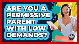 Are You A Permissive Parent With Low Demands? - The Millennial Mother