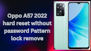 Oppo A57 2022 hard reset without password Pattern lock remove