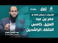 عمر بن عبد العزيز الحاكم العادل العابد الزاهد عبد الرحمن الإخوان إرواء 1444 هـ