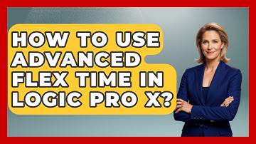 How To Use Advanced Flex Time In Logic Pro X? - Music Producer Mastery