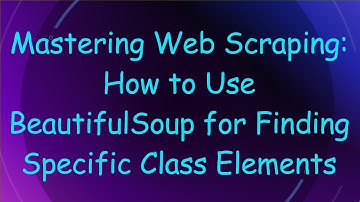 Mastering Web Scraping: How to Use BeautifulSoup for Finding Specific Class Elements