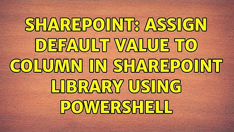 Sharepoint: Assign default value to column in SharePoint library using powershell