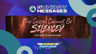 The Journey of Discipleship: The Gospel Cannot Be Silenced (FULL MESSAGE) | May 24, 2026