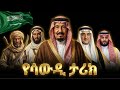 የሳውዲ አረቢያ ሙሉ ታሪክ The Entire History Of Saudi Arabia