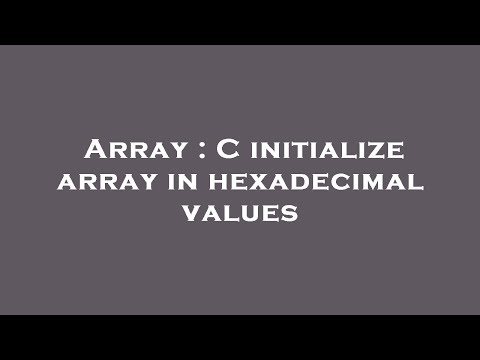 Array : C initialize array in hexadecimal values