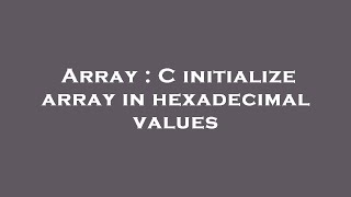Array : C initialize array in hexadecimal values