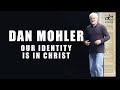 Dan Mohler "Our Identity Is In Christ"