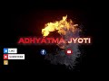 Adhyatma jyoti intro final