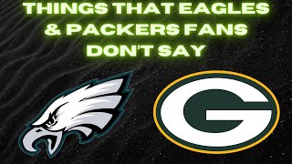 Things that Eagles & Packers Don’t Say