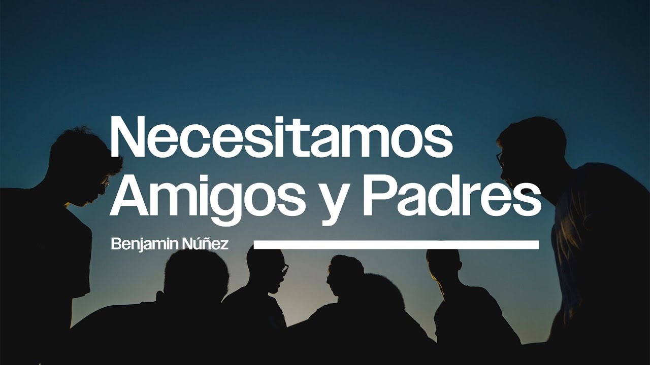 Necesitamos Amigos y Padres | Benjamín Núñez