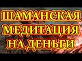 Шаманский Бубен - Медитация для  ПРИВЛЕЧЕНИЯ ИЗОБИЛИЯ И БОГАТСТВА