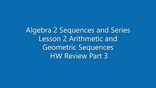 Algebra 2 Sequences and Series Lesson 2 Arithmetic and Geometric Sequences HW Review Part 3