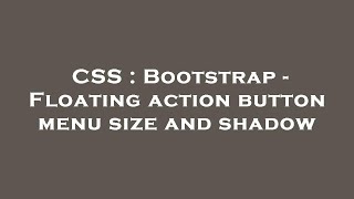 CSS : Bootstrap - Floating action button menu size and shadow