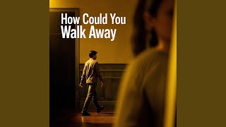 How Could You Walk Away