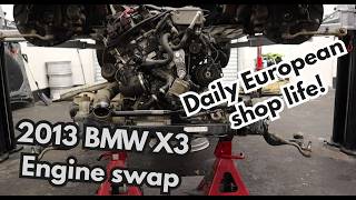 2013 BMW X3 328i xdrive engine swap! Daily European shop life!