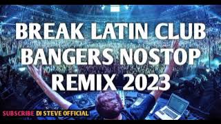 BREAK LATIN CLUB BANGERS NOSTOP REMIX [ DJ STEVE  ] REMIX 2023