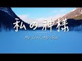 「私の神様」 My Lord, My God 日本語 賛美 Music Video 賛美歌 ゴスペル メドレー教会 礼拝 聖歌 Japanese Worship Song bgm 賛美 BGM