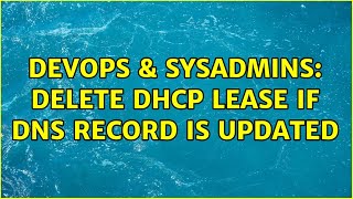 DevOps & SysAdmins: Delete DHCP lease if DNS record is updated