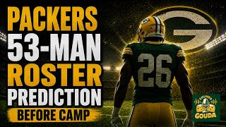 Who Gets Cut Packers 53-Man Roster Prediction Before Training Camp