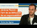 Clément Viktorovitch : Jérôme Peyrat, l’art de se défausser de sa responsabilité