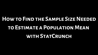 #25. How to Find the Sample Size Needed to Estimate a Population Mean with StatCrunch