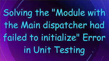 Solving the "Module with the Main dispatcher had failed to initialize" Error in Unit Testing