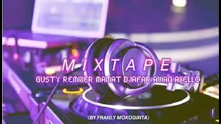MIXTAPE_GUSTY REMIXER-MAMAT DJAFAR- AWAN AXELLO (BY FRANLY MOKOGINTA)