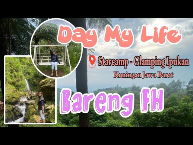 A Day In My Life With FH ke Curug Kuningan || Starcamp-Glamping Ipukan #daymylife #curugindonesia class=