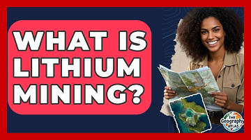 What Is Lithium Mining? - The Geography Atlas