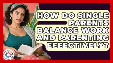 How Do Single Parents Balance Work and Parenting Effectively? | Single Parent Support Hub News