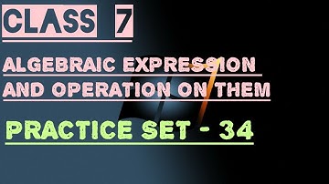 CLASS 7 || ALGEBRAIC EXPRESSIONS AND OPERATIONS ON THEM || PRACTICE SET- 34