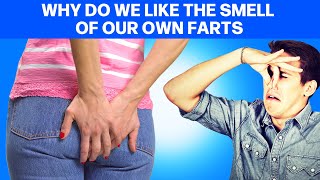 Why Do We Like The Smell Of Our Own Farts?