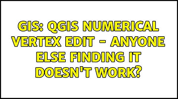 GIS: QGIS Numerical Vertex Edit - anyone else finding it doesn