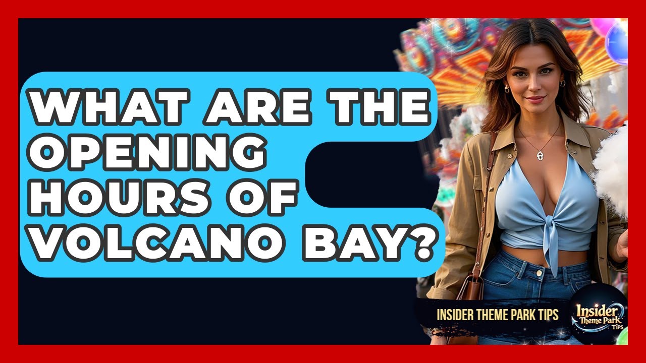What Are The Opening Hours Of Volcano Bay? - Insider Theme Park Tips