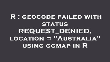 R : geocode failed with status REQUEST_DENIED, location = "Australia" using ggmap in R