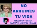 NO ARRUINES TU VIDA. Psicóloga y Coach Martha H. Martínez Hidalgo