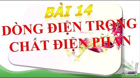 DÒNG ĐIỆN TRONG CHẤT ĐIỆN PHÂN - BÀI 14 - LÍ 11 - NGUYỄN DUY HÙNG