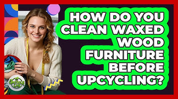 How Do You Clean Waxed Wood Furniture Before Upcycling?