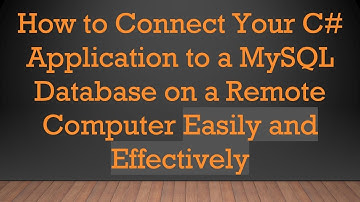 How to Connect Your C# Application to a MySQL Database on a Remote Computer Easily and Effectively