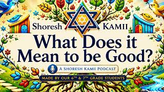 Shoresh 6th-7th Grade Podcast - What Does it Mean to be Good?