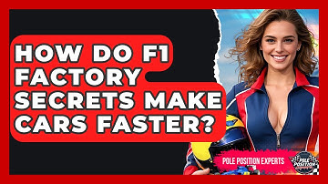 How Do F1 Factory Secrets Make Cars Faster? - Pole Position Experts