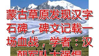 蒙古草原发现汉字石碑，碑文记载一场血战，学者：汉朝军队太强悍