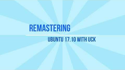 Remastering Ubuntu 17.10 Dengan UCK (Ubuntu Costumization Kit) Tema Multimedia