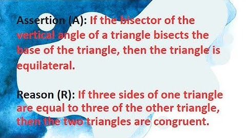 Assertion (A): If the bisector of vertical angle of triangle bisects the base of the triangle then